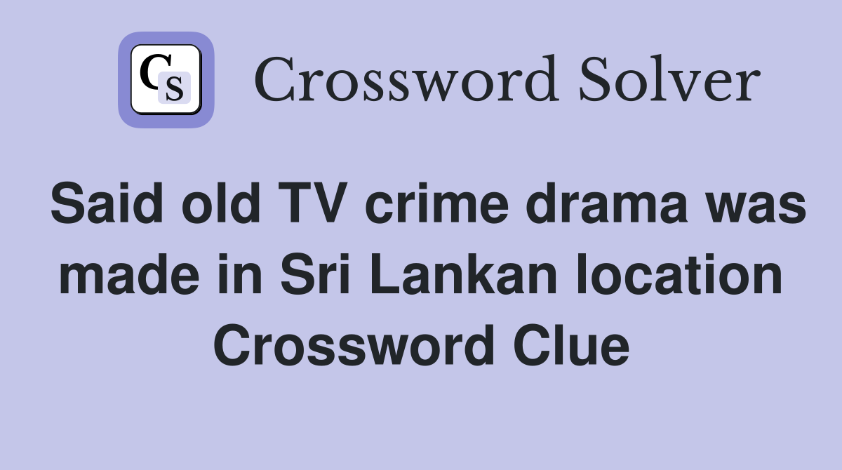 Said old TV crime drama was made in Sri Lankan location - Crossword
